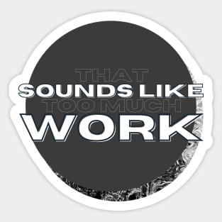 That Sounds Like Too Much Work - Black & White Acrylic Pour Sticker